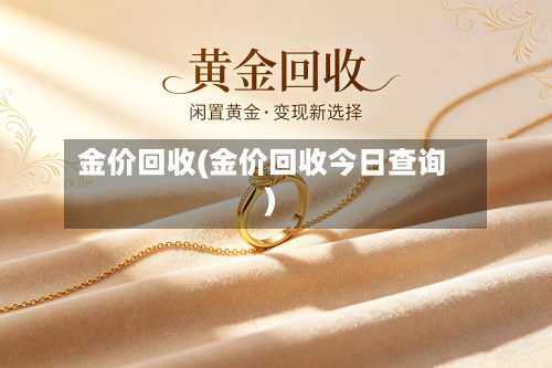 金价回收(金价回收今日查询)-第2张图片