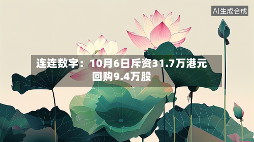 连连数字：10月6日斥资31.7万港元回购9.4万股