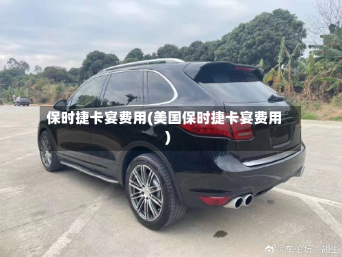 保时捷卡宴费用(美国保时捷卡宴费用)