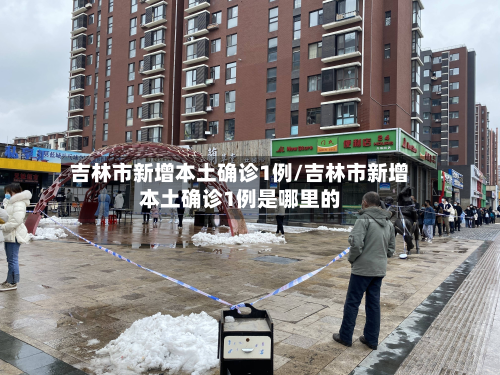 吉林市新增本土确诊1例/吉林市新增本土确诊1例是哪里的-第3张图片