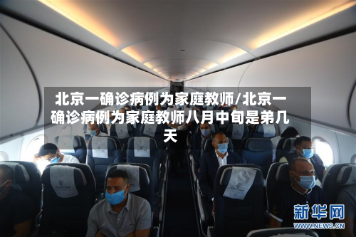 北京一确诊病例为家庭教师/北京一确诊病例为家庭教师八月中旬是弟几天