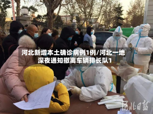 河北新增本土确诊病例1例/河北一地深夜通知撤离车辆排长队1