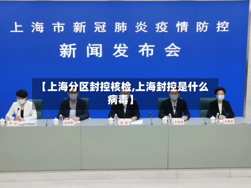 【上海分区封控核检,上海封控是什么病毒】