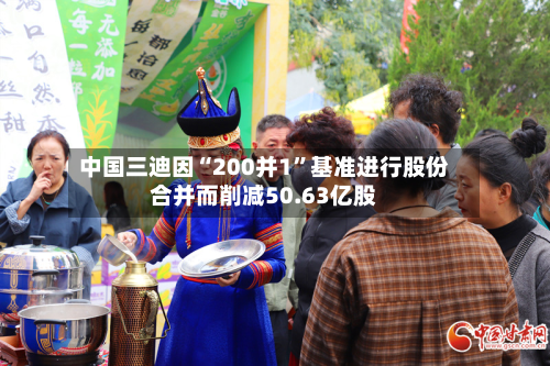 中国三迪因“200并1	”基准进行股份合并而削减50.63亿股-第1张图片