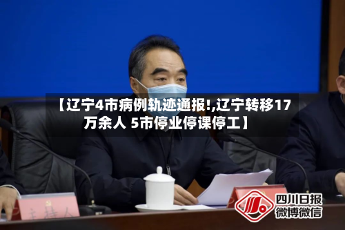 【辽宁4市病例轨迹通报!,辽宁转移17万余人 5市停业停课停工】-第2张图片