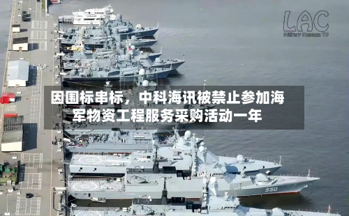 因围标串标，中科海讯被禁止参加海军物资工程服务采购活动一年-第3张图片