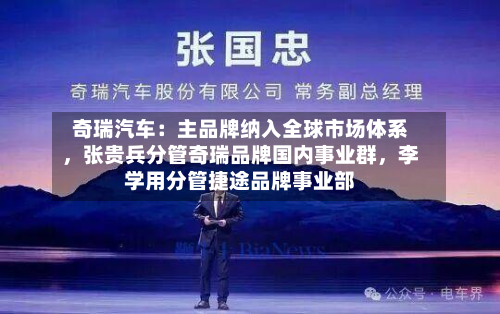 奇瑞汽车：主品牌纳入全球市场体系，张贵兵分管奇瑞品牌国内事业群，李学用分管捷途品牌事业部-第3张图片