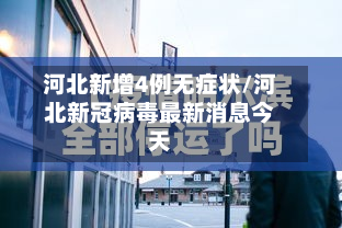 河北新增4例无症状/河北新冠病毒最新消息今天