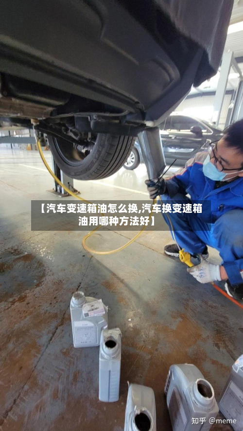 【汽车变速箱油怎么换,汽车换变速箱油用哪种方法好】
