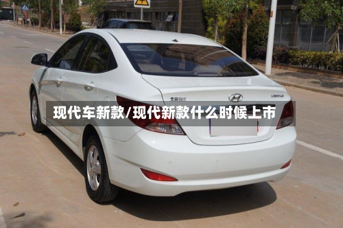 现代车新款/现代新款什么时候上市-第2张图片