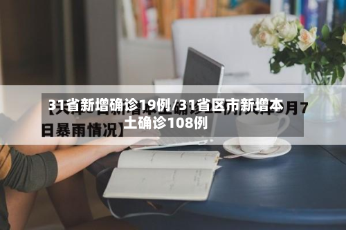 31省新增确诊19例/31省区市新增本土确诊108例